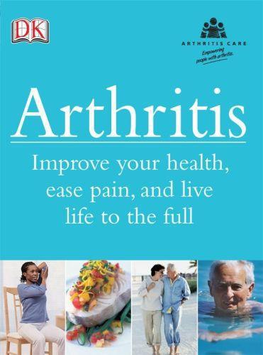 Arthritis: improve your health, ease pain, and live life to the full