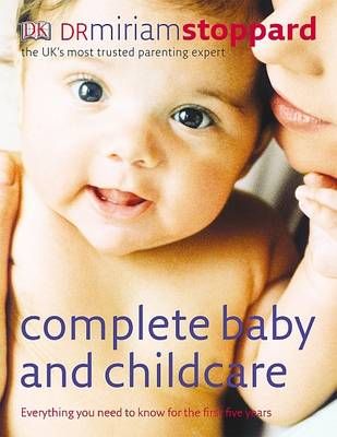 Complete Baby and Childcare ; Everything You Need to Know for the First Five Years