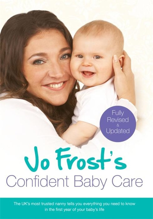 JO FROST''S CONFIDENT BABY CARE - EVERYTHING YOU NEED TO KNOW FOR THE FIRST YEAR FROM UK''S MOST TRUSTED
