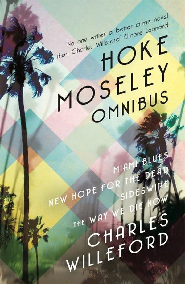 HOKE MOSELEY OMNIBUS - MIAMI BLUES, NEW HOPE FOR THE DEAD, SIDESWIPE, THE WAY WE DIE NOW