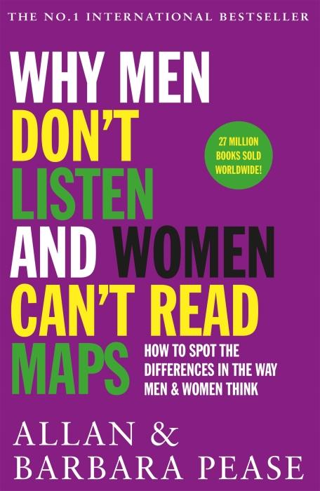 WHY MEN DON'T LISTEN AND WOMEN CAN'T READ MAPS ; HOW TO SPOT THE DIFFERENCES IN THE WAY MEN & WOMEN THINK