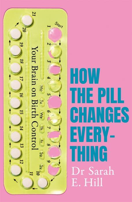 HOW THE PILL CHANGES EVERYTHING - YOUR BRAIN ON BIRTH CONTROL