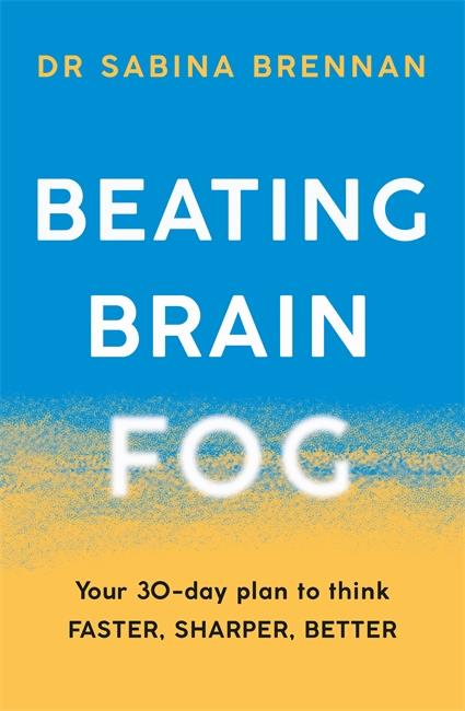 BEATING BRAIN FOG - YOUR 30-DAY PLAN TO THINK FASTER, SHARPER, BETTER