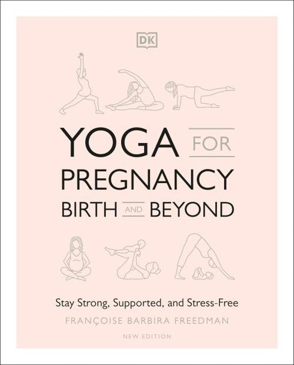 YOGA FOR PREGNANCY, BIRTH AND BEYOND ; STAY STRONG, SUPPORTED, AND STRESS-FREE