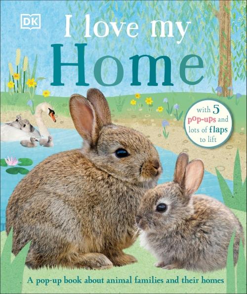 I LOVE MY HOME - A POP-UP BOOK ABOUT ANIMAL FAMILIES AND THEIR HOMES
