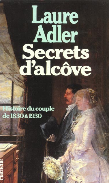 Secrets d'alcôve ; histoire du couple de 1830 à 1930