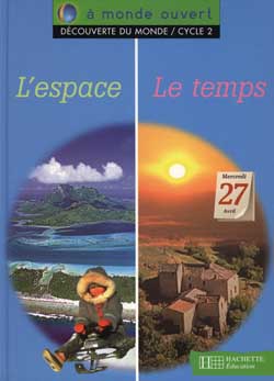 A MONDE OUVERT : découverte du monde ; l'espace, le temps ; CP/CE1 ; cycle 2 ; livre de l'élève