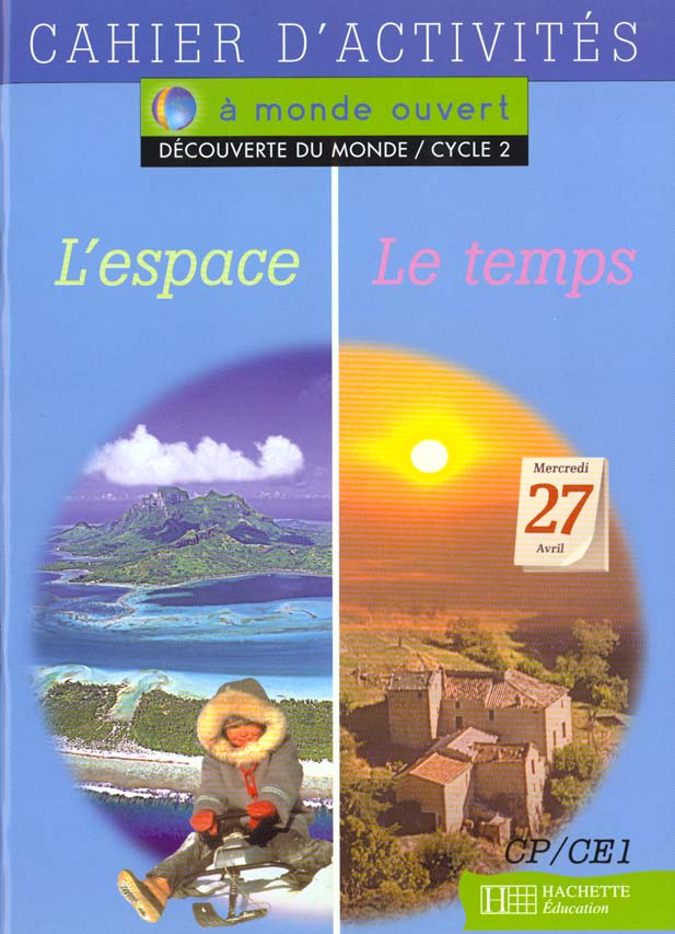 A MONDE OUVERT : découverte du monde ; l'espace, le temps ; CP/CE1 ; cycle 2 ; cahier d'activités