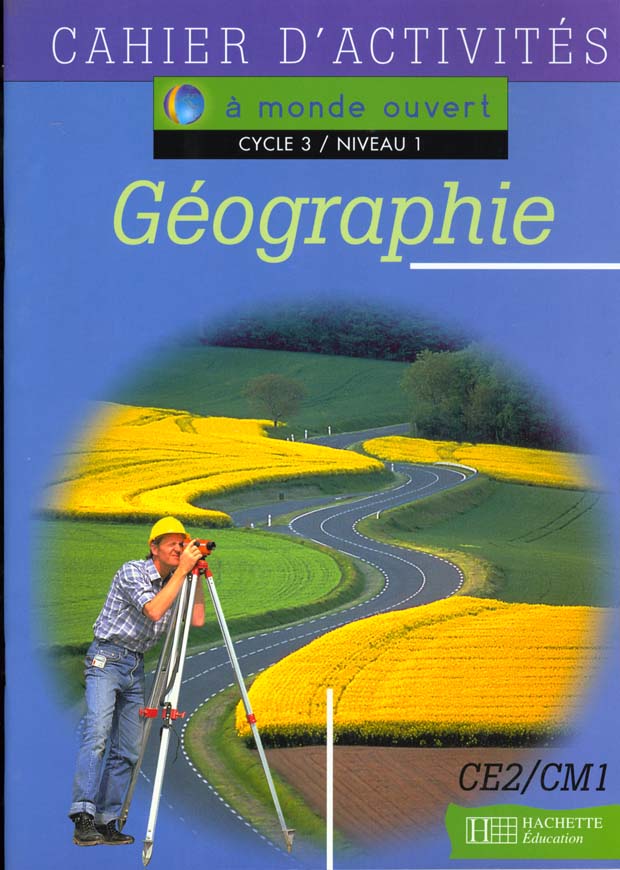 A MONDE OUVERT : géographie ; CE2/CM1 ; cycle 3/niveau 1 ; cahier d'activités