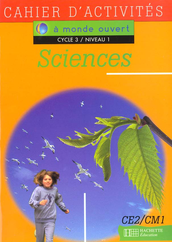 A MONDE OUVERT : sciences ; CE2/CM1 ; cycle 3/niveau 1 ; cahier d'activités