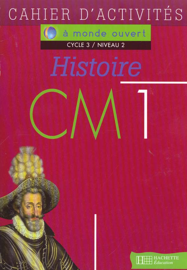 A MONDE OUVERT : histoire ; CM1 ; cycle 3/niveau 1 ; cahier d'activités