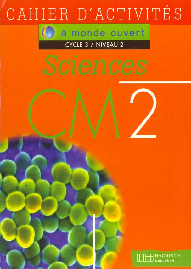 A MONDE OUVERT : sciences ; CM2 ; cahier d'activités