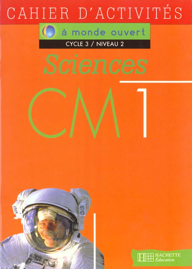 A MONDE OUVERT : sciences ; CM1 ; cycle 3/niveau 2 ; cahier d'activités