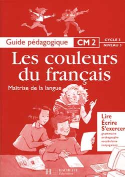 Les couleurs du français : maîtrise de la langue ; CM2 cycle 3 ; guide pédagogique