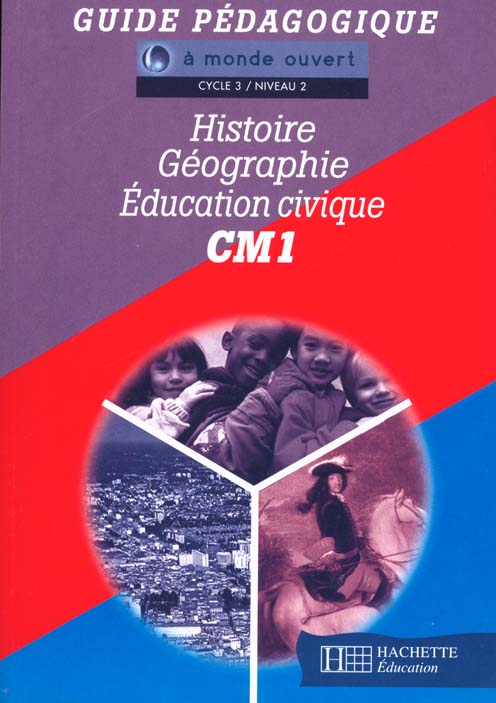 A MONDE OUVERT : histoire, géographie et éducation civique ; CM1 ; cycle 3/niveau 2 ; guide pédagogique
