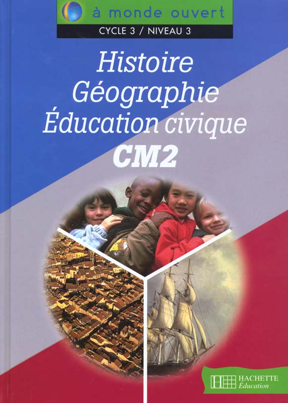 A MONDE OUVERT : histoire, géographie et éducation civique ; CM2 ; cycle 3/niveau 3 ; livre de l'élève