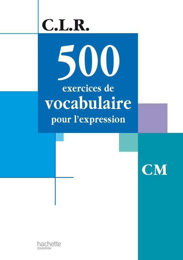 C.L.R : 500 exercices de vocabulaire pour l'expression ; CM ; livre de l'élève