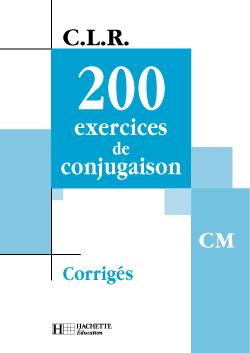 C.L.R : 200 exercices de conjugaison ; CM ; corrigés
