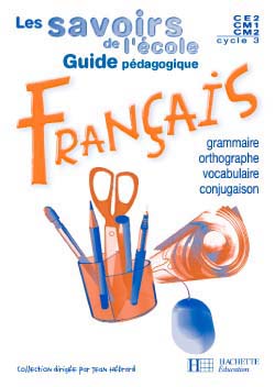 LES SAVOIRS DE L'ECOLE : français ; cycle 3 ; orthographe, vocabulaire, grammaire, conjugaison ; guide pédagogique
