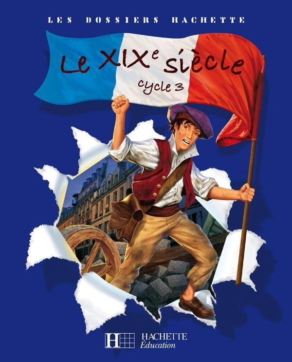 LES DOSSIERS HACHETTE : le XIX siècle ; cycle 3 ; livre de l'élève