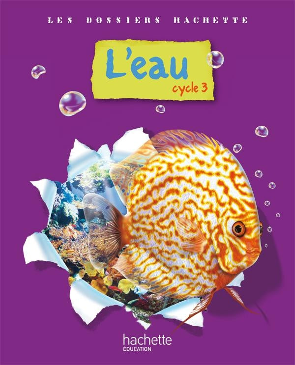 LES DOSSIERS HACHETTE : Les Dossiers Hachette Sciences Cycle 3 - L'eau - Livre de l'élève - Ed.2009