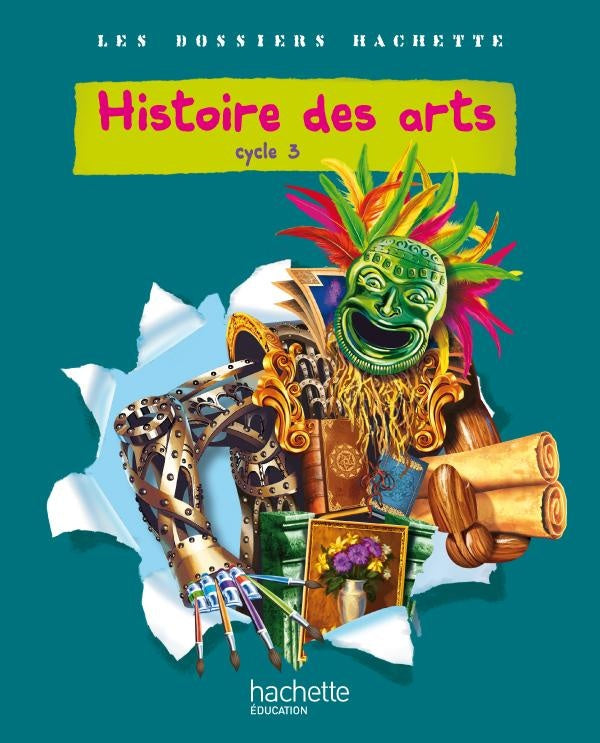 LES DOSSIERS HACHETTE : histoire des arts ; cycle 3 ; livre de l'élève