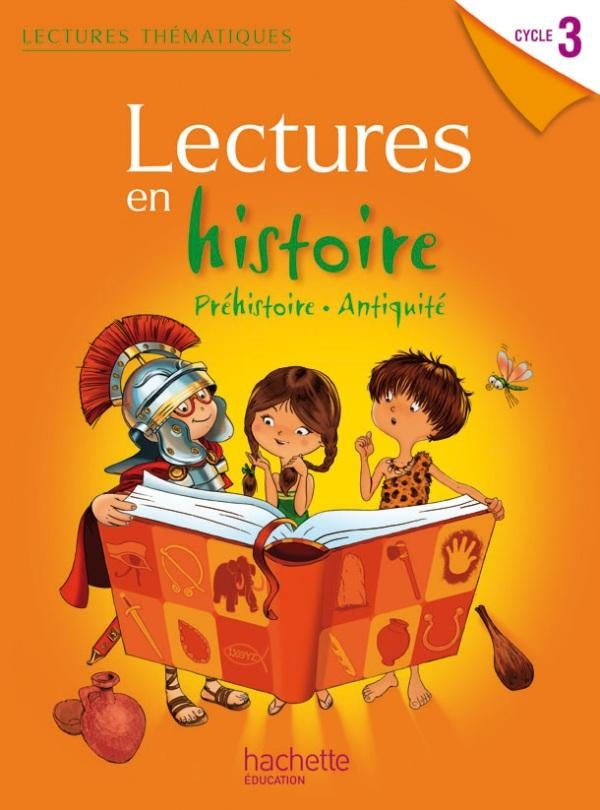 LECTURES THEMATIQUES : lectures en histoire ; Préhistoire, Antiquité ; cycle 3 ; livre de l'élève