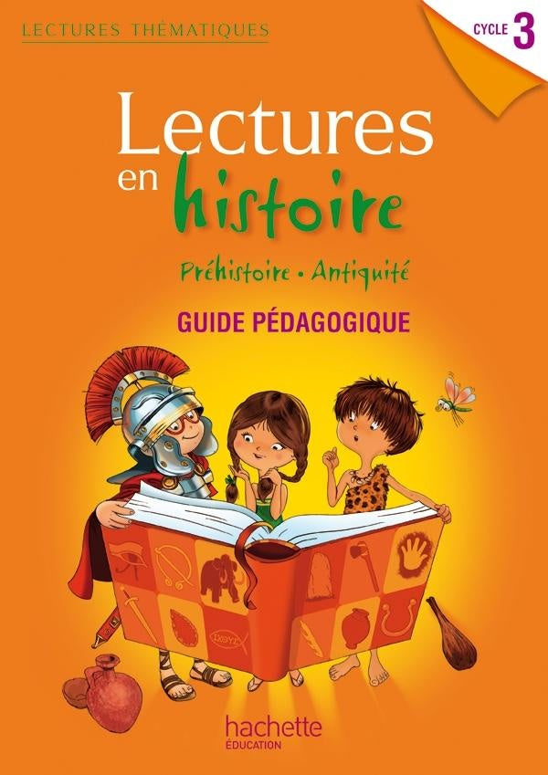 LECTURES THEMATIQUES : lectures en histoire ; Préhistoire, Antiquité ; cycle 3 ; guide pédagogique