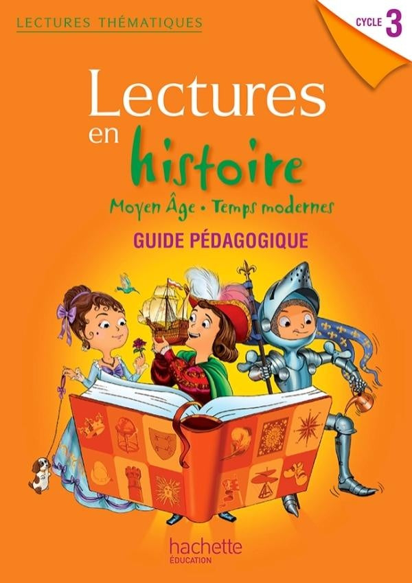 LECTURES THEMATIQUES : lectures en histoire ; Moyen Age, Temps Modernes ; cycle 3 ; guide pédagogique