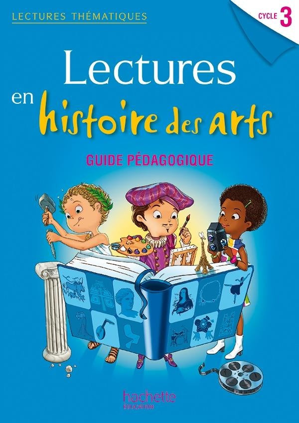 LECTURES THEMATIQUES : lectures en histoire des arts ; cycle 3 ; guide pédagogique