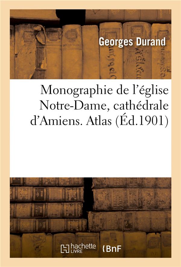 Monographie de l'église Notre-Dame, cathédrale d'Amiens. Atlas