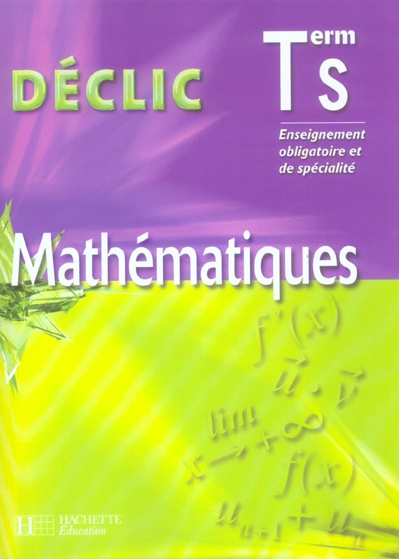 Déclic : mathématiques ; terminale S ; enseignement obligatoire et de spécialité ; livre de l'élève (édition 2006)