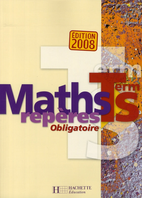 Reperes maths terminale s obligatoire - livre eleve - edition 2008