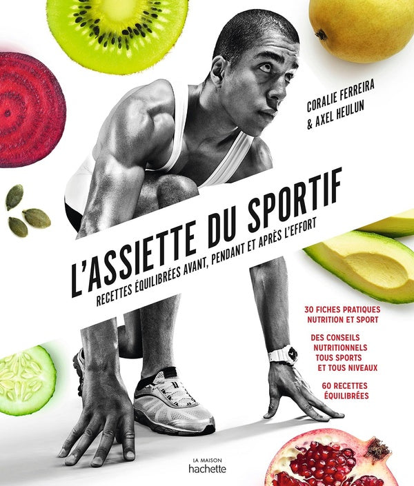 L'assiette du sportif ; recettes équilibrées avant, pendant et après l'effort
