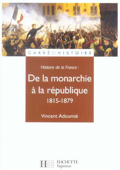 Histoire de la france ; de la monarchie a la republique, 1815-1879
