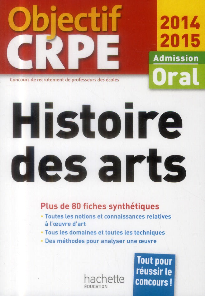 Objectif CRPE : histoire des arts ; admission oral ; plus de 80 fiches synthétiques et structurées (édition 2014/2015)