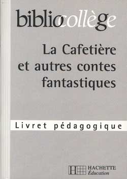 La cafetière et autres contes fantastiques ; guide pédagogique