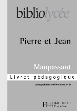 Bibliolycee - pierre et jean, maupassant - livret pedagogique