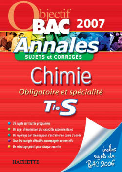 Objectif bac : chimie ; terminale S ; obligatoire et spécialité ; sujets et corrigés (édition 2007)