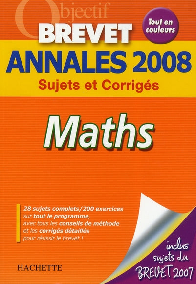 Objectif brevet : mathématiques ; annales 2008 sujets et corrigés