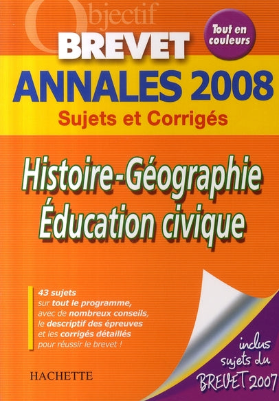 Objectif brevet : histoire-géographie ; annales 2008 sujets et corrigés
