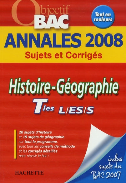 Objectif bac : histoire-géographie ; terminales l, es, s ; annales 2008 sujets et corrigés