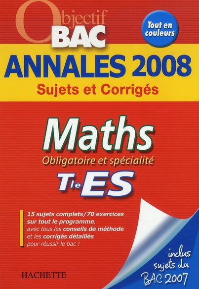 Objectif bac : mathématiques ; obligatoire et spécialité ; terminale es ; annales 2008 sujets et corrigés