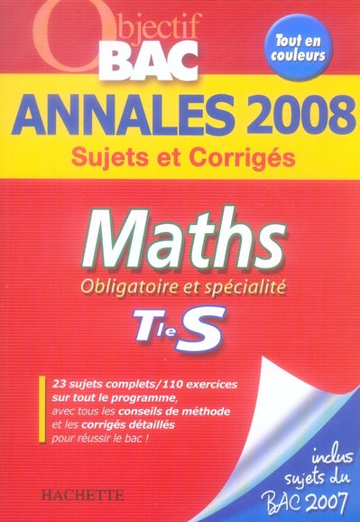 Objectif bac : mathématiques ; obligatoire et spécialité ; terminale s ; annales 2008 sujets et corrigés