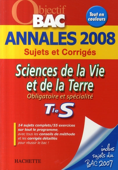 Objectif bac : sciences de la vie et de la terre ; obligatoire et spécialité ; terminale s ; annales 2008 sujets et corrigés