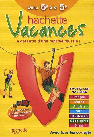 HACHETTE VACANCES : toutes les matières ; de la 6ème à la 5ème ; avec tous les corrigés