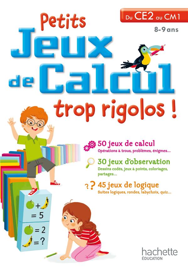 PETITS JEUX DE CALCUL TROP RIGOLOS ! : du CE2 au CM1