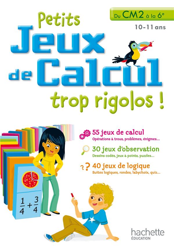 PETITS JEUX DE CALCUL TROP RIGOLOS ! : du CM2 à la 6e