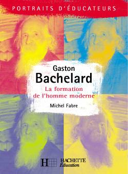 Gaston bachelard ; la formation de l'homme moderne
