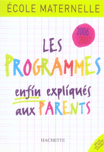 Les programmes enfin expliques aux parents ; ecole maternelle (edition 2006-2007)